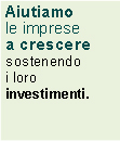 Aiutiamo ler imprese a crescere sostenendo i loro investimenti